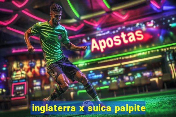 inglaterra x suica palpite